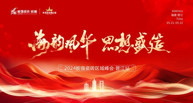 海韻風華?思想盛筵 | 2024能強瓷磚福建晉江區域峰會圓滿成功